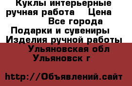Куклы интерьерные,ручная работа. › Цена ­ 2 000 - Все города Подарки и сувениры » Изделия ручной работы   . Ульяновская обл.,Ульяновск г.